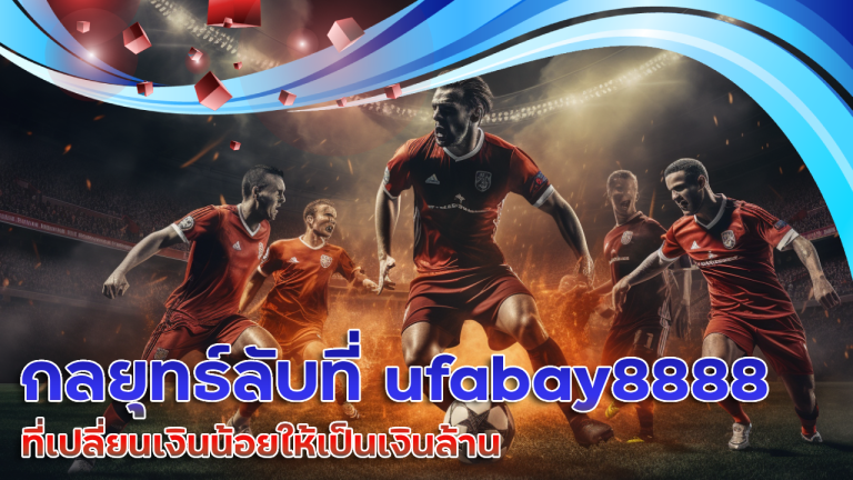 กลยุทธ์ลับที่ ufabay8888 ที่เปลี่ยนเงินน้อยให้เป็นเงินล้าน