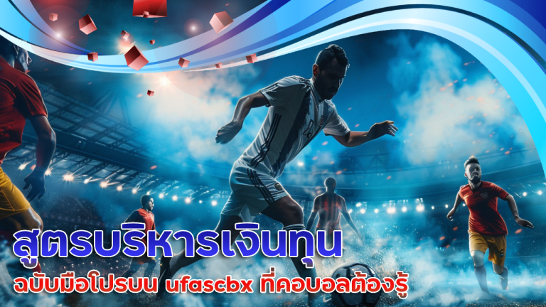 สูตรบริหารเงินทุนฉบับมือโปรบน ufascbx ที่คอบอลต้องรู้